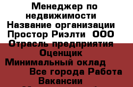 Менеджер по недвижимости › Название организации ­ Простор-Риэлти, ООО › Отрасль предприятия ­ Оценщик › Минимальный оклад ­ 140 000 - Все города Работа » Вакансии   . Мурманская обл.,Оленегорск г.